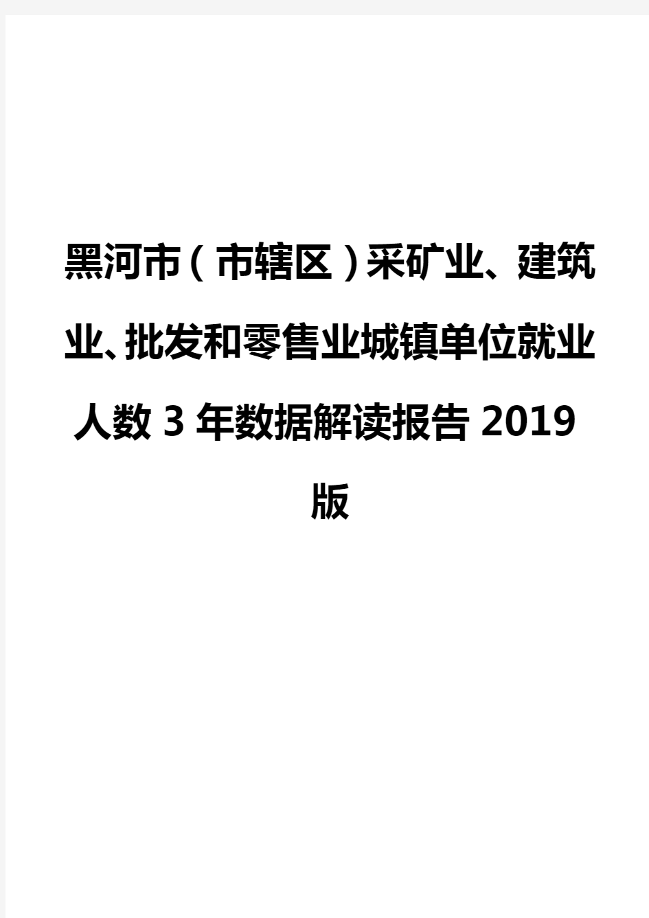 黑河市(市辖区)采矿业、建筑业、批发和零售业城镇单位就业人数3年数据解读报告2019版