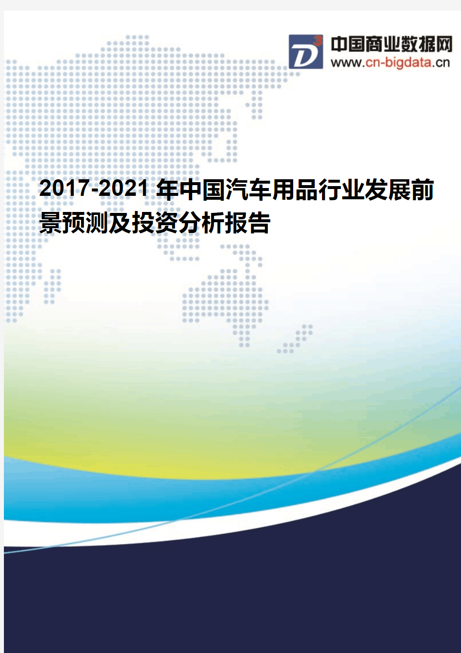 (2017版目录)2017-2021年中国汽车用品行业发展前景预测及投资分析报告