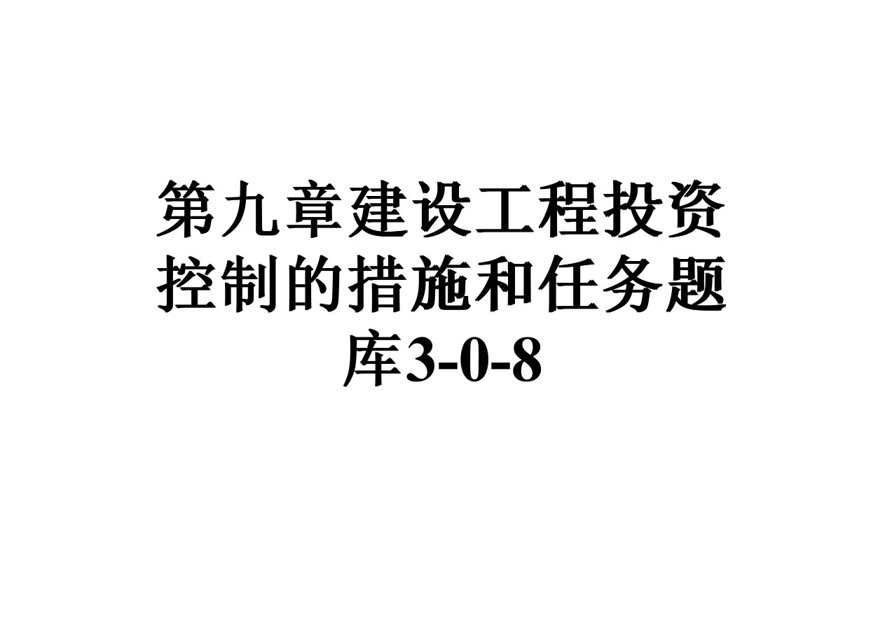 第九章建设工程投资控制的措施和任务题库3-0-8