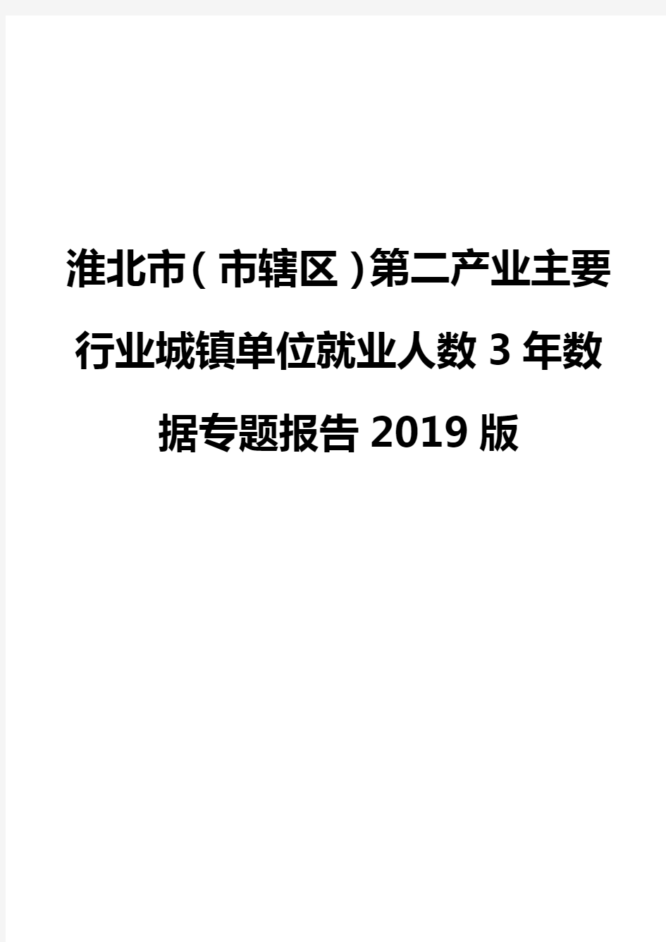 淮北市(市辖区)第二产业主要行业城镇单位就业人数3年数据专题报告2019版