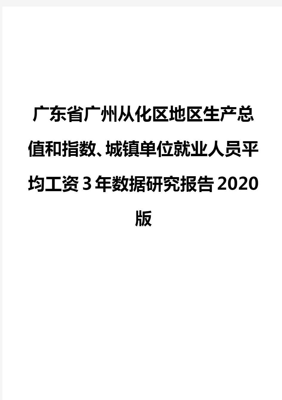 广东省广州从化区地区生产总值和指数、城镇单位就业人员平均工资3年数据研究报告2020版