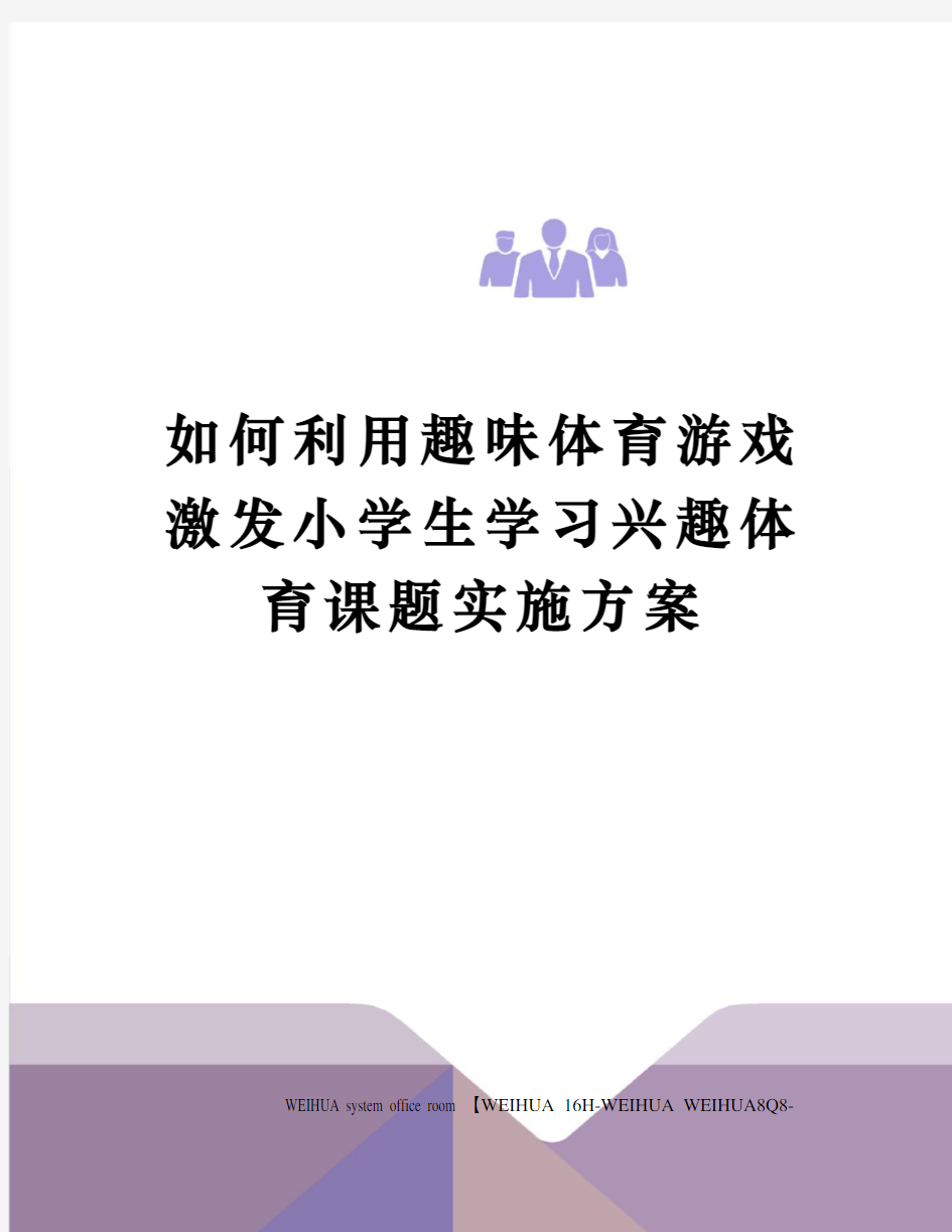 如何利用趣味体育游戏激发小学生学习兴趣体育课题实施方案修订稿